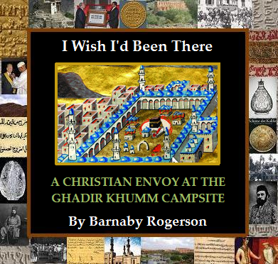 Barnaby Rogerson - I Wish I'd Been There - A Christian Envoy at the Ghadir Khumm Campsite