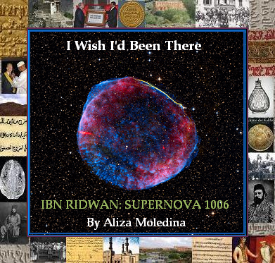 Book cover featuring a depiction of the supernova SN 1006 with a starry background and the title 'I Wish I'd Been There: Ibn Ridwan: Supernova 1006' by Aliza Moledina, surrounded by historical images and artifacts.