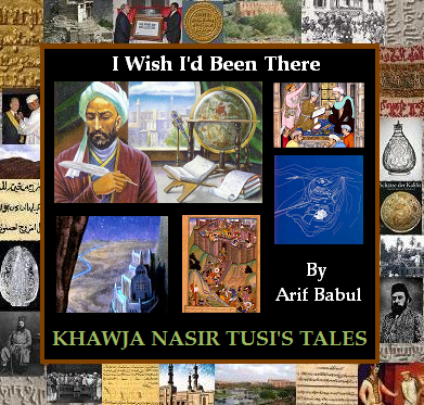 A colorful collage featuring Khawja Nasir Tusi with various historical scenes, artifacts, and illustrations related to his life and contributions, framed by the title 'I Wish I'd Been There' and the author's name, Arif Babul.