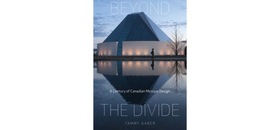 Cover page, Dr. Tammy Gaber's beautiful new book "Beyond the Divide: A Century of Canadian Mosque Design", Hardcover, pp. 304 with 306 photos and 135 drawings, colour throughout, February 2022, pub. McGill-Queen's University Press, simerg