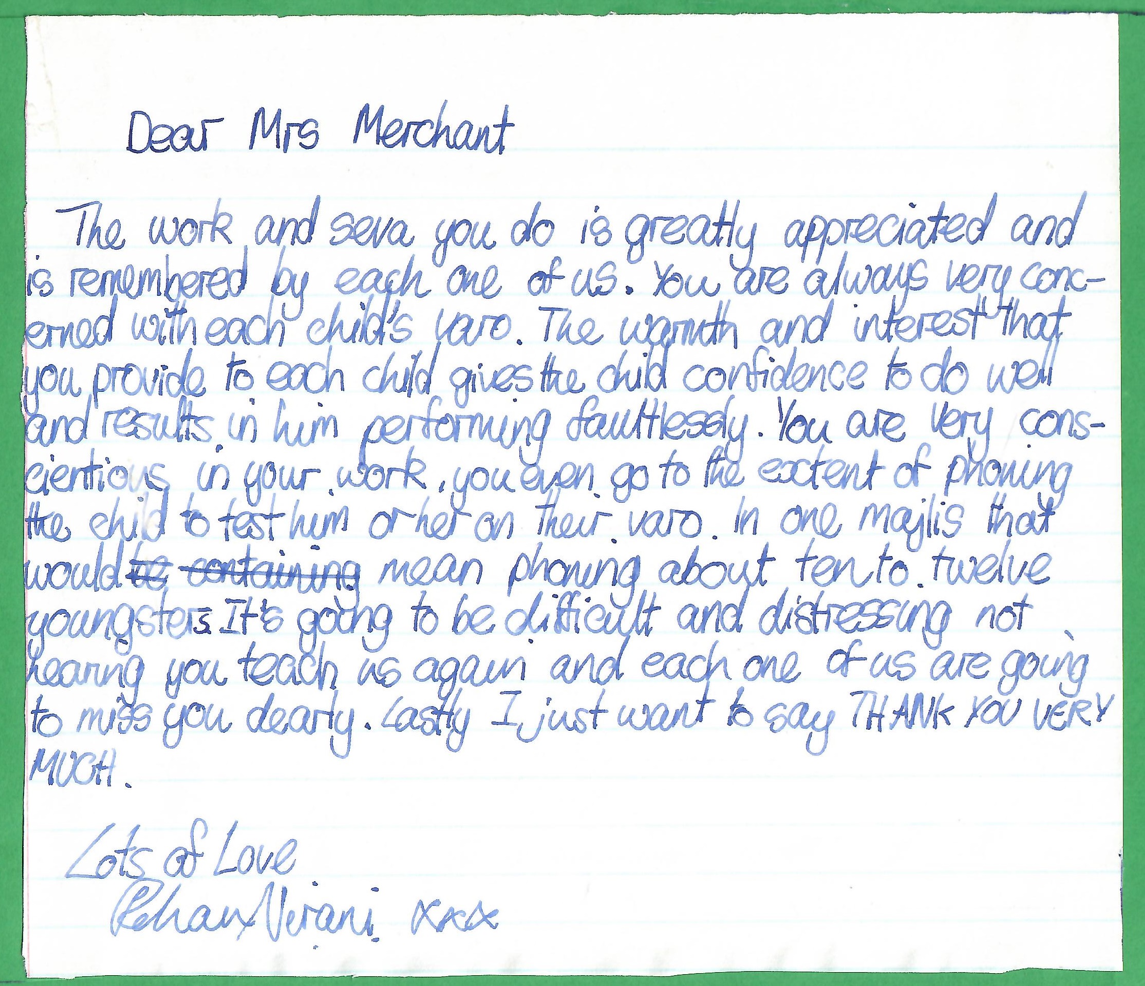One of many tributes penned by an Ismaili Baitul Ilm (BUI) student as Mrs. Merchant retired from professional teaching in the early 1990's. Her professional service with Ismaili instituions began in Lourenco Marques (now Maputo), Mozambique in 1954. She continued to render honorary services until she passed away in 2021. Photograph: Tribute volume presented to Mrs Merchant by Londin BUI students, 1990s.
